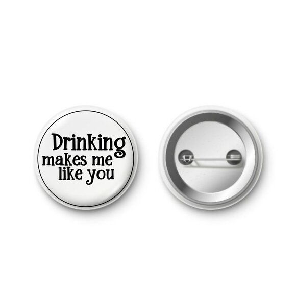 Drinking Makes Me Like You Button Badge Pin 2.25 Inch - Picture 1 of 1